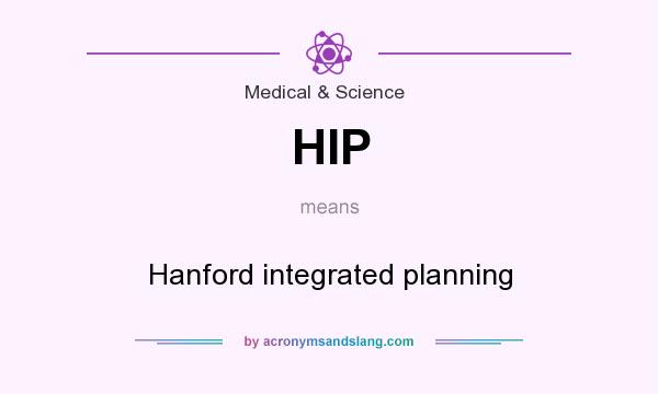 What does HIP mean? It stands for Hanford integrated planning