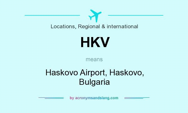 What does HKV mean? It stands for Haskovo Airport, Haskovo, Bulgaria