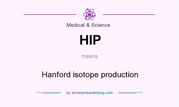 What does HIP mean? It stands for Hanford isotope production