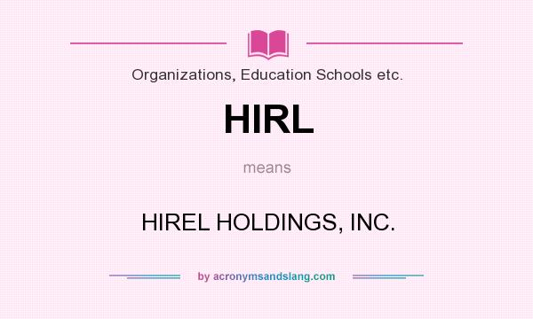 What does HIRL mean? It stands for HIREL HOLDINGS, INC.
