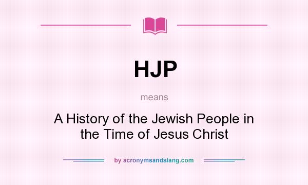 What does HJP mean? It stands for A History of the Jewish People in the Time of Jesus Christ