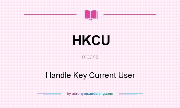 What does HKCU mean? It stands for Handle Key Current User