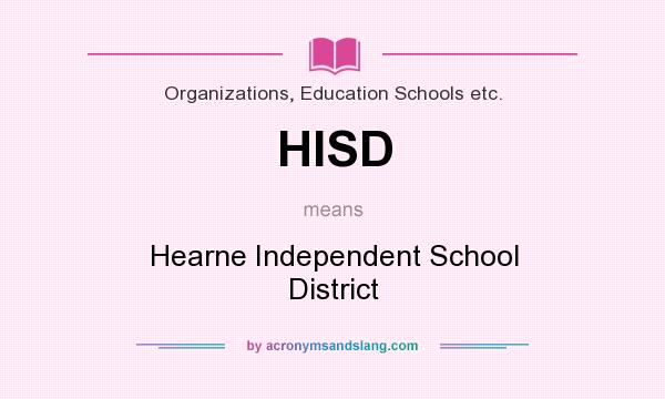 What does HISD mean? It stands for Hearne Independent School District