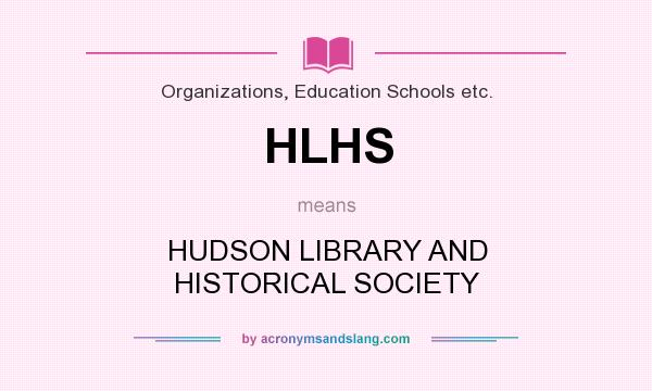 What does HLHS mean? It stands for HUDSON LIBRARY AND HISTORICAL SOCIETY