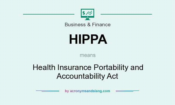 What does HIPPA mean? It stands for Health Insurance Portability and Accountability Act