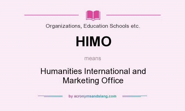 What does HIMO mean? It stands for Humanities International and Marketing Office