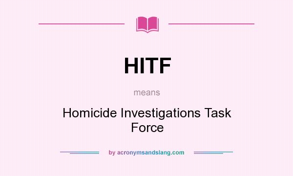 What does HITF mean? It stands for Homicide Investigations Task Force