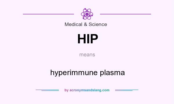 What does HIP mean? It stands for hyperimmune plasma