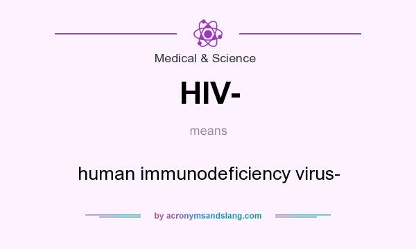 What does HIV- mean? It stands for human immunodeficiency virus-