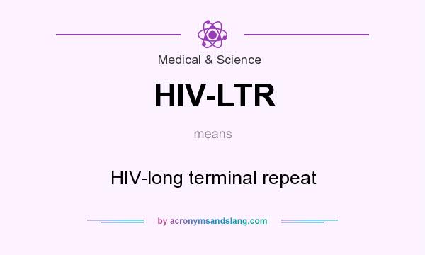 What does HIV-LTR mean? It stands for HIV-long terminal repeat