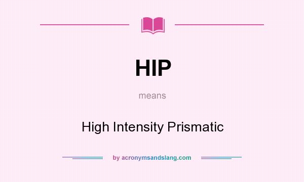 What does HIP mean? It stands for High Intensity Prismatic