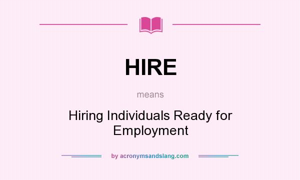 What does HIRE mean? It stands for Hiring Individuals Ready for Employment