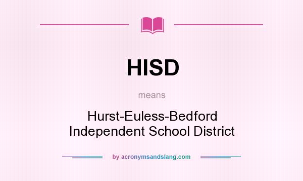 What does HISD mean? It stands for Hurst-Euless-Bedford Independent School District