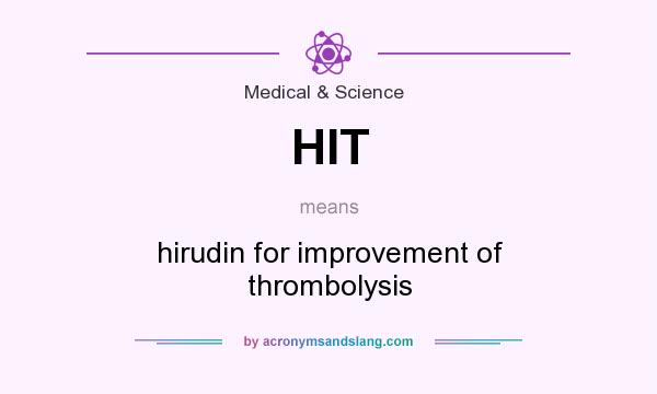 What does HIT mean? It stands for hirudin for improvement of thrombolysis