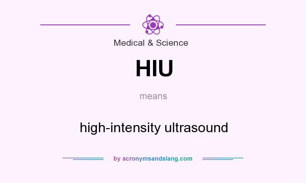 What does HIU mean? It stands for high-intensity ultrasound