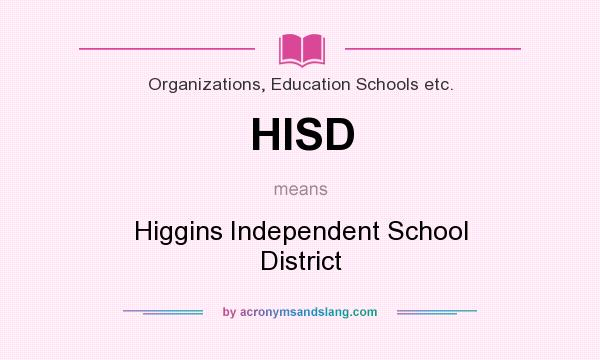 What does HISD mean? It stands for Higgins Independent School District