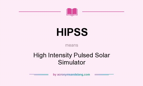 What does HIPSS mean? It stands for High Intensity Pulsed Solar Simulator