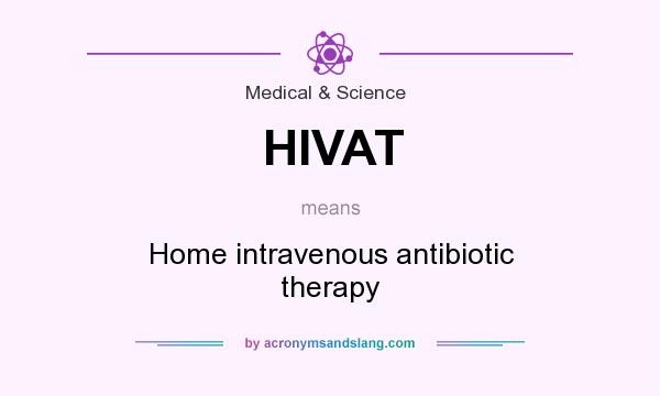 What does HIVAT mean? It stands for Home intravenous antibiotic therapy