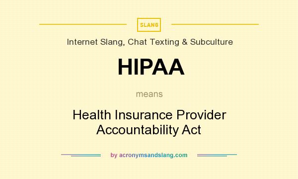 What does HIPAA mean? It stands for Health Insurance Provider Accountability Act