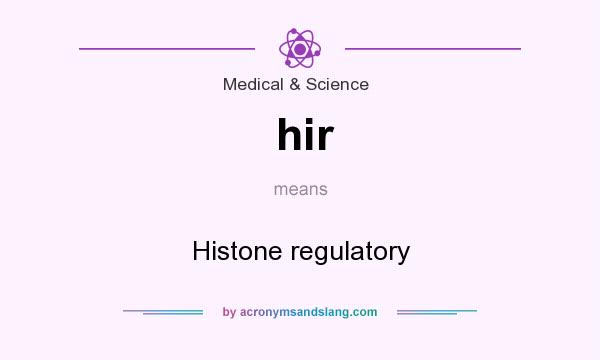 What does hir mean? It stands for Histone regulatory