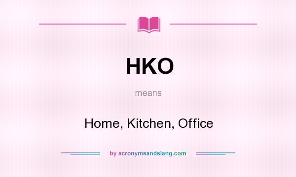 What does HKO mean? It stands for Home, Kitchen, Office