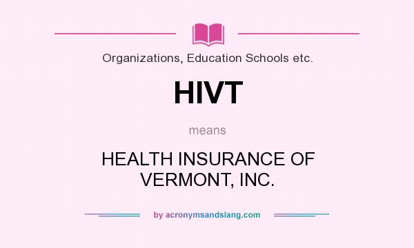 What does HIVT mean? It stands for HEALTH INSURANCE OF VERMONT, INC.
