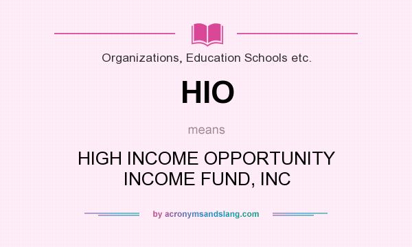 What does HIO mean? It stands for HIGH INCOME OPPORTUNITY INCOME FUND, INC