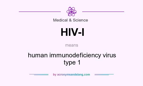 What does HIV-I mean? It stands for human immunodeficiency virus type 1