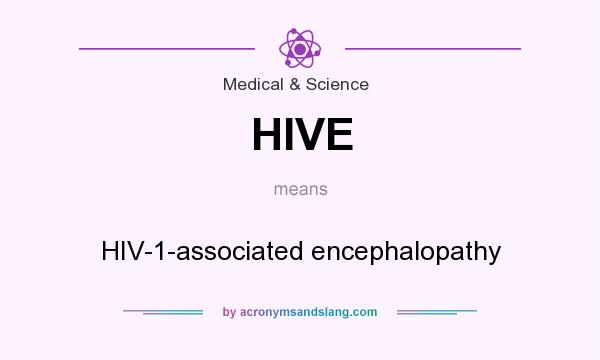 What does HIVE mean? It stands for HIV-1-associated encephalopathy