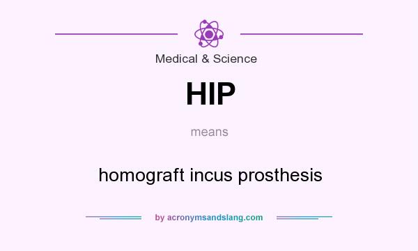 What does HIP mean? It stands for homograft incus prosthesis
