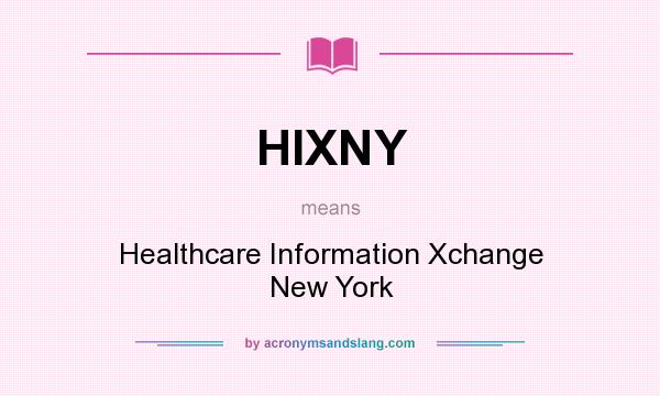What does HIXNY mean? It stands for Healthcare Information Xchange New York