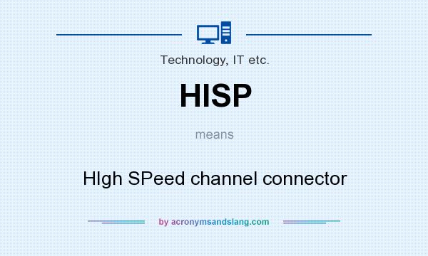 What does HISP mean? It stands for HIgh SPeed channel connector