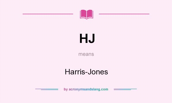 What does HJ mean? It stands for Harris-Jones