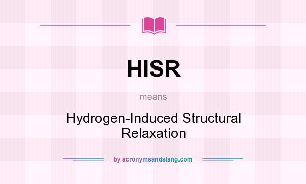 What does HISR mean? It stands for Hydrogen-Induced Structural Relaxation