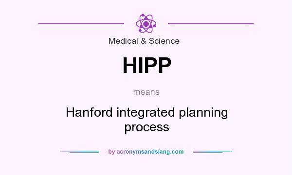 What does HIPP mean? It stands for Hanford integrated planning process