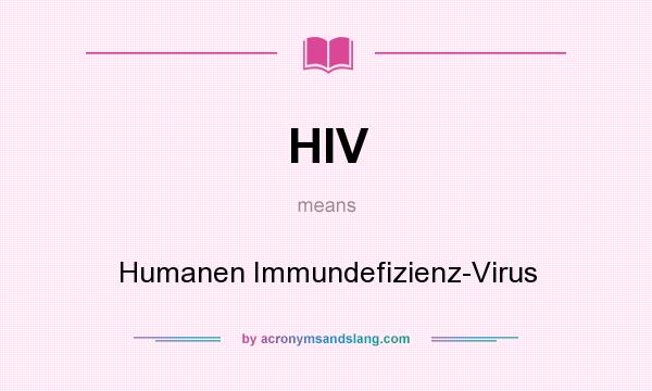 What does HIV mean? It stands for Humanen Immundefizienz-Virus