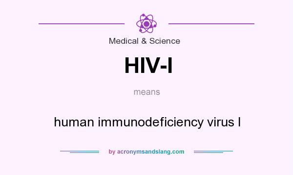 What does HIV-I mean? It stands for human immunodeficiency virus I