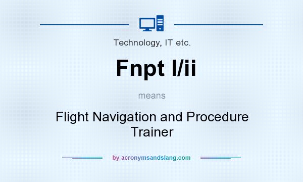 What does Fnpt I/ii mean? It stands for Flight Navigation and Procedure Trainer