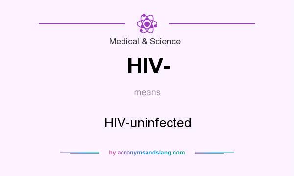 What does HIV- mean? It stands for HIV-uninfected