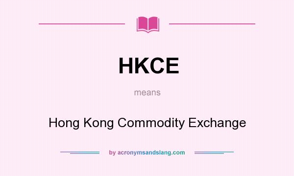 What does HKCE mean? It stands for Hong Kong Commodity Exchange