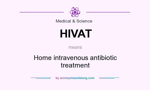 What does HIVAT mean? It stands for Home intravenous antibiotic treatment