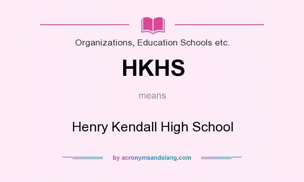 What does HKHS mean? It stands for Henry Kendall High School
