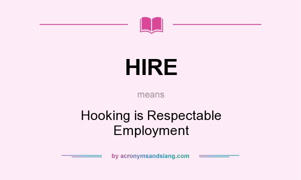 What does HIRE mean? It stands for Hooking is Respectable Employment