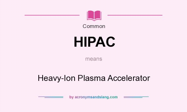 What does HIPAC mean? It stands for Heavy-Ion Plasma Accelerator