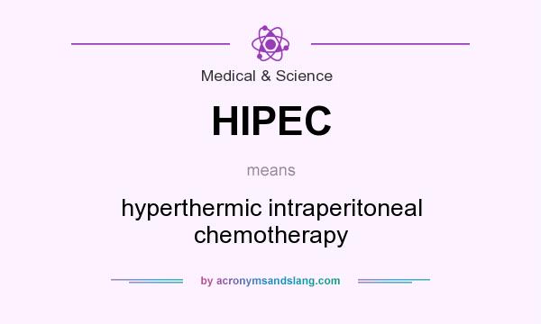 What does HIPEC mean? It stands for hyperthermic intraperitoneal chemotherapy