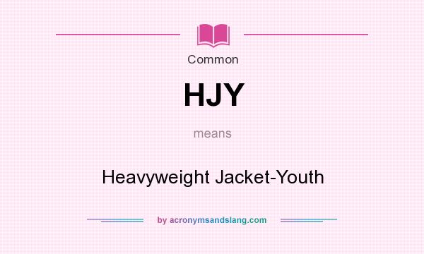 What does HJY mean? It stands for Heavyweight Jacket-Youth