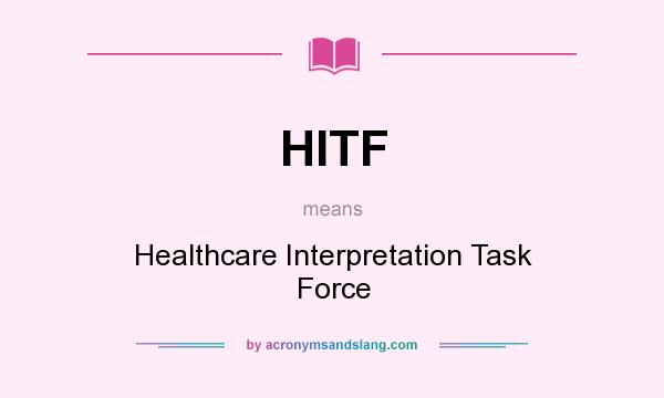 What does HITF mean? It stands for Healthcare Interpretation Task Force