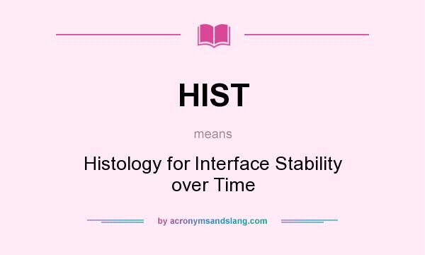What does HIST mean? It stands for Histology for Interface Stability over Time