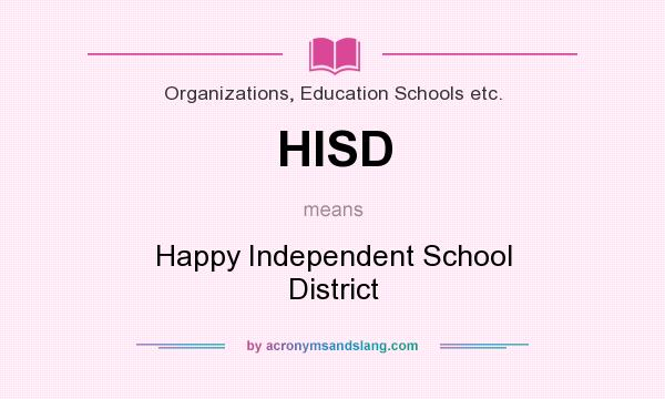 What does HISD mean? It stands for Happy Independent School District