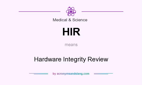 What does HIR mean? It stands for Hardware Integrity Review